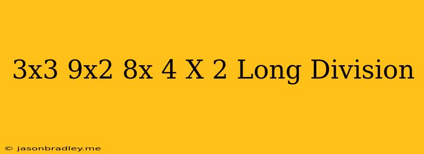 (3x^3+9x^2+8x+4)/(x+2) Long Division