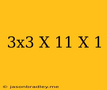 (3x^3+x-11)/(x+1)