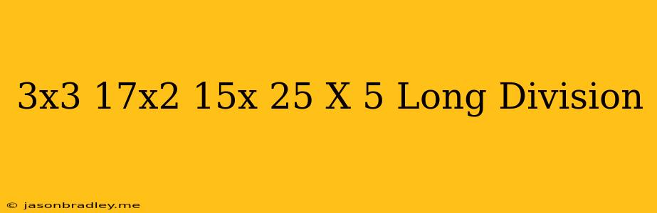 (3x^3-17x^2+15x-25)/(x-5) Long Division