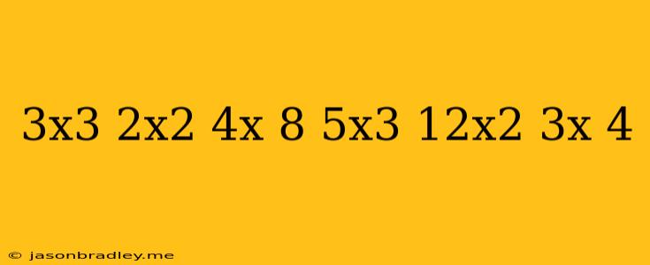 (3x^3-2x^2+4x-8)-(5x^3+12x^2-3x-4)