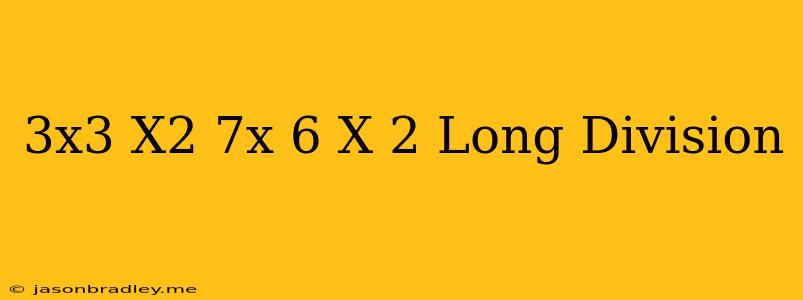 (3x^3-x^2-7x+6)/(x+2) Long Division