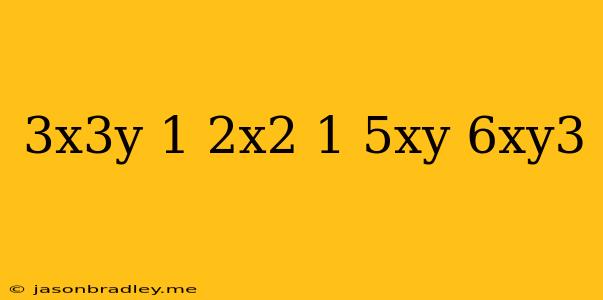 (3x^3y-1/2x^2+1/5xy)×6xy^3