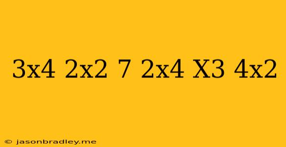 (3x^4+2x^2-7)-(2x^4-x^3+4x^2)=