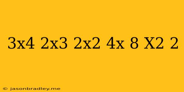 (3x^4-2x^3-2x^2+4x-8) (x^2-2)