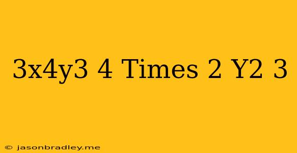 (3x^4y^3)^4 Times 2(y^2)^3