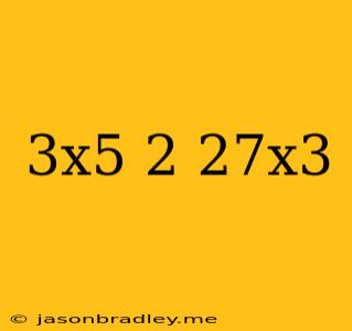 (3x^5)^2/27x^3