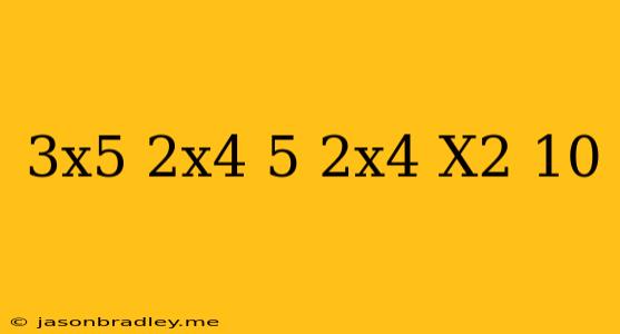 (3x^5-2x^4-5)-(2x^4+x^2-10)