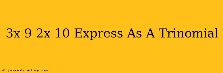 (3x−9)(2x−10) Express As A Trinomial