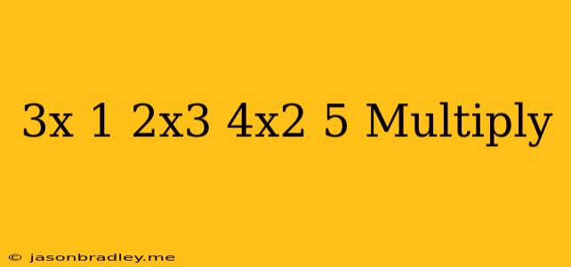 (3x-1)(2x^3+4x^2-5) Multiply