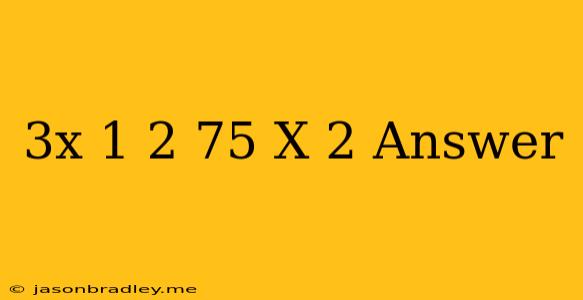 (3x-1)-2.75(x+2) Answer