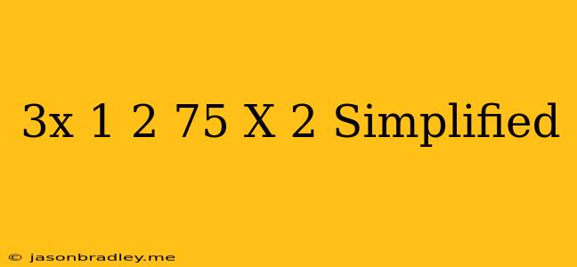 (3x-1)-2.75(x+2) Simplified