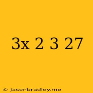 (3x-2)^3-27