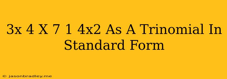 (3x-4)(x+7)-1/4x^2 As A Trinomial In Standard Form