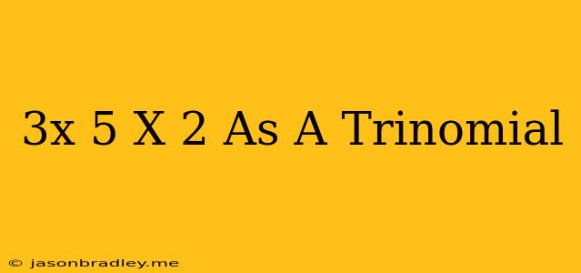 (3x-5)(x-2) As A Trinomial