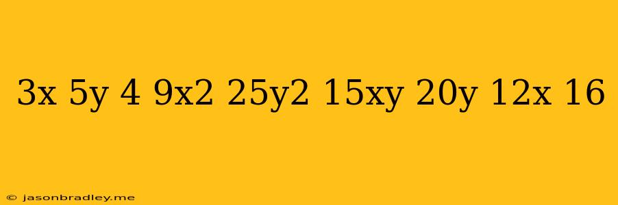 (3x-5y+4)(9x^2+25y^2+15xy-20y+12x+16)