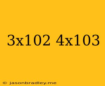 (3x10^2)(4x10^3)