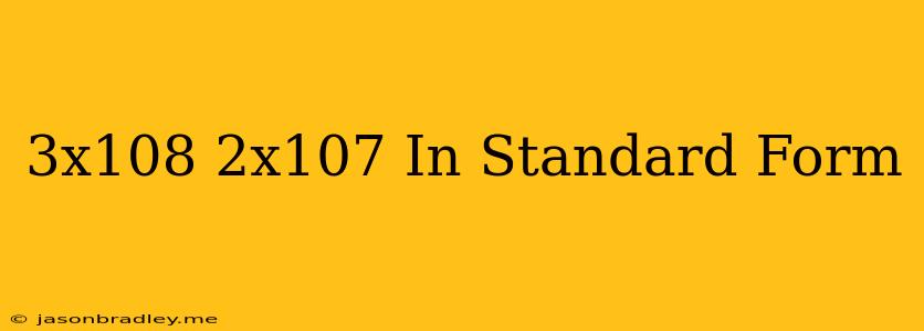 (3x10^8)+(2x10^7) In Standard Form