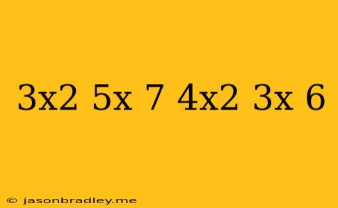 (3x2 + 5x + 7) - (-4x2 + 3x - 6)