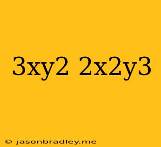 (3xy^2)(2x^2y^3)