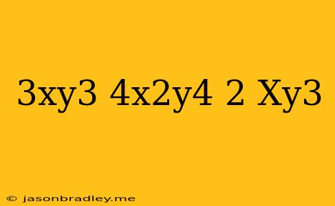 (3xy^3)(-4x^2y^4)^2(xy^3)