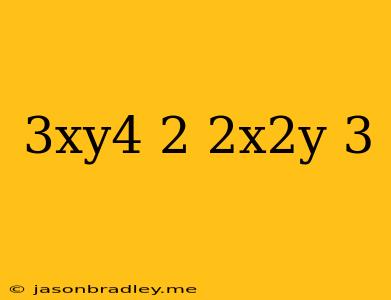 (3xy^4)^2(2x^2y)^3