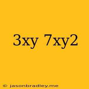 (3xy)(7xy^2)