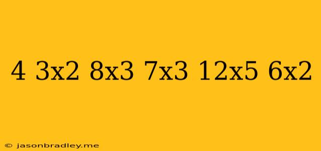 (4+3x^2+8x^3)+(-7x^3+12x^5+6x^2)