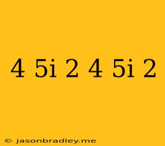 (4+5i)^2-(4-5i)^2