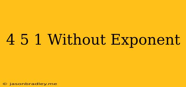 (4/5)^-1 Without Exponent