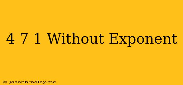 (4/7)^-1 Without Exponent