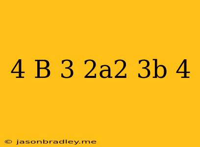 (4/b)^(-3) ((2a^2)/3b)^4