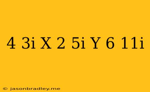 (4-3i)x(2+5i)y=6-11i