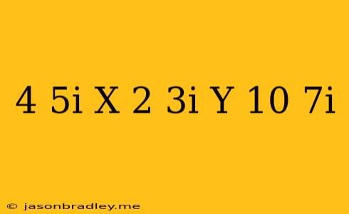 (4-5i)x+(2+3i)y=10-7i