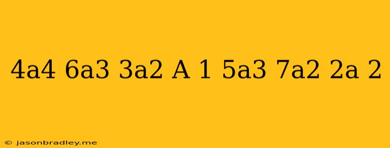 (4a^4-6a^3-3a^2+a+1)+(5a^3+7a^2+2a-2)