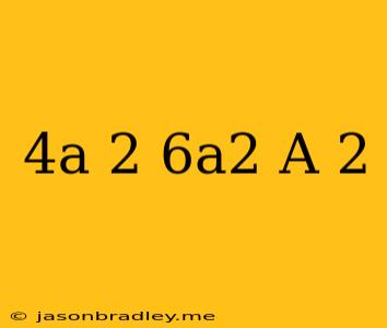 (4a + 2)(6a2 − A + 2)