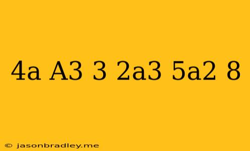 (4a-a^3-3)+(2a^3-5a^2+8)