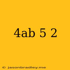 (4ab^-5)^-2