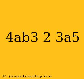 (4ab^3)^2(-3a^5)