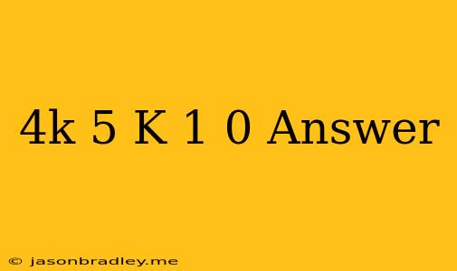 (4k+5)(k+1)=0 Answer