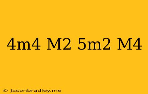 (4m^4-m^2)+(5m^2+m^4)