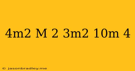 (4m2−m+2)−(−3m2+10m+4)=