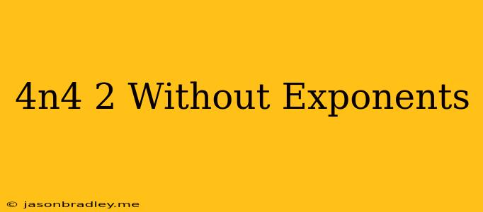 (4n^4)^2 Without Exponents