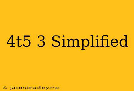 (4t^5)^3 Simplified