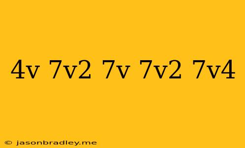 (4v+7v^2)+(7v+7v^2+7v^4)