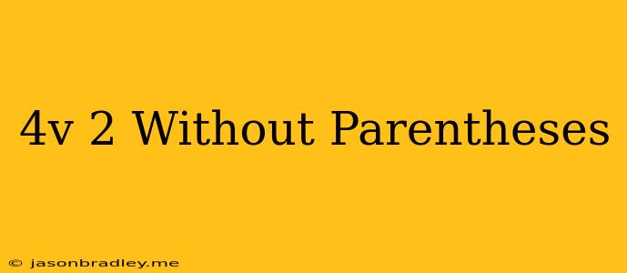 (4v)^2 Without Parentheses