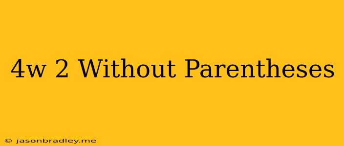 (4w)^2 Without Parentheses