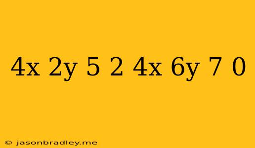 (4x+2y-5)^2+ 4x-6y+7 =0