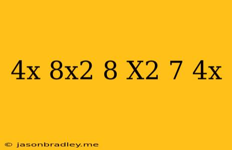 (4x+8x^2-8)+(x^2+7-4x)