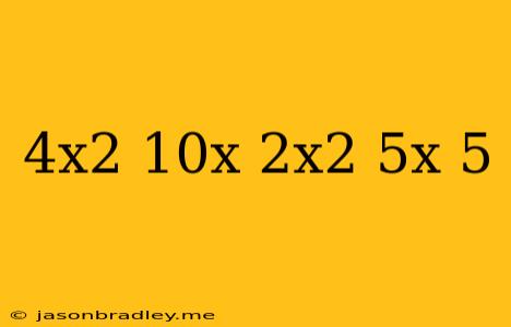 (4x^2-10x)+(2x^2+5x-5)