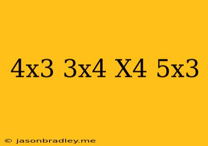 (4x^3+3x^4)-(x^4-5x^3)